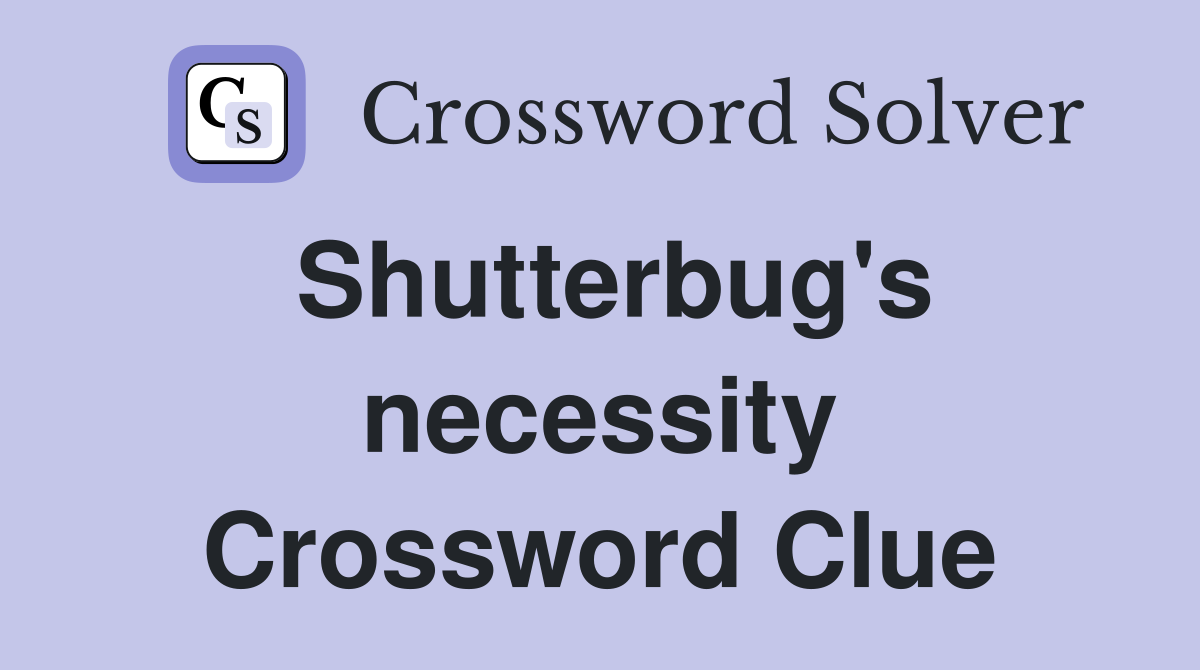 Shutterbug's necessity Crossword Clue