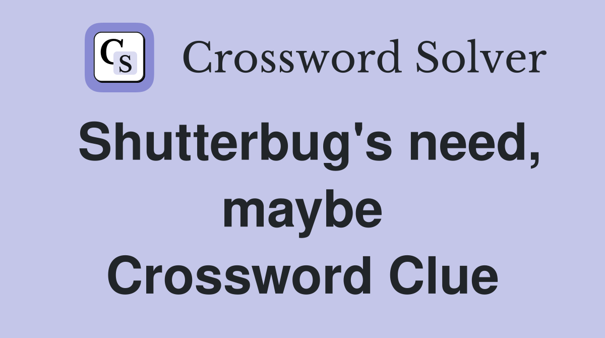 Shutterbug's need, maybe Crossword Clue
