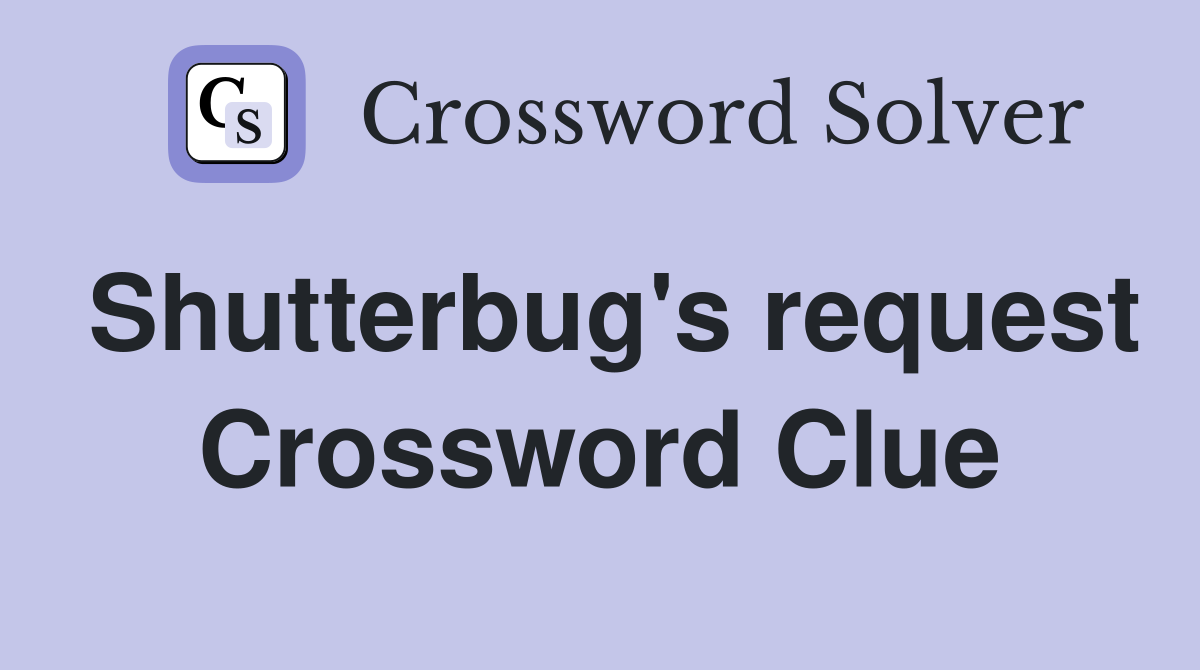 Shutterbug's request Crossword Clue