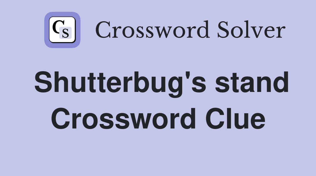Shutterbug's stand Crossword Clue