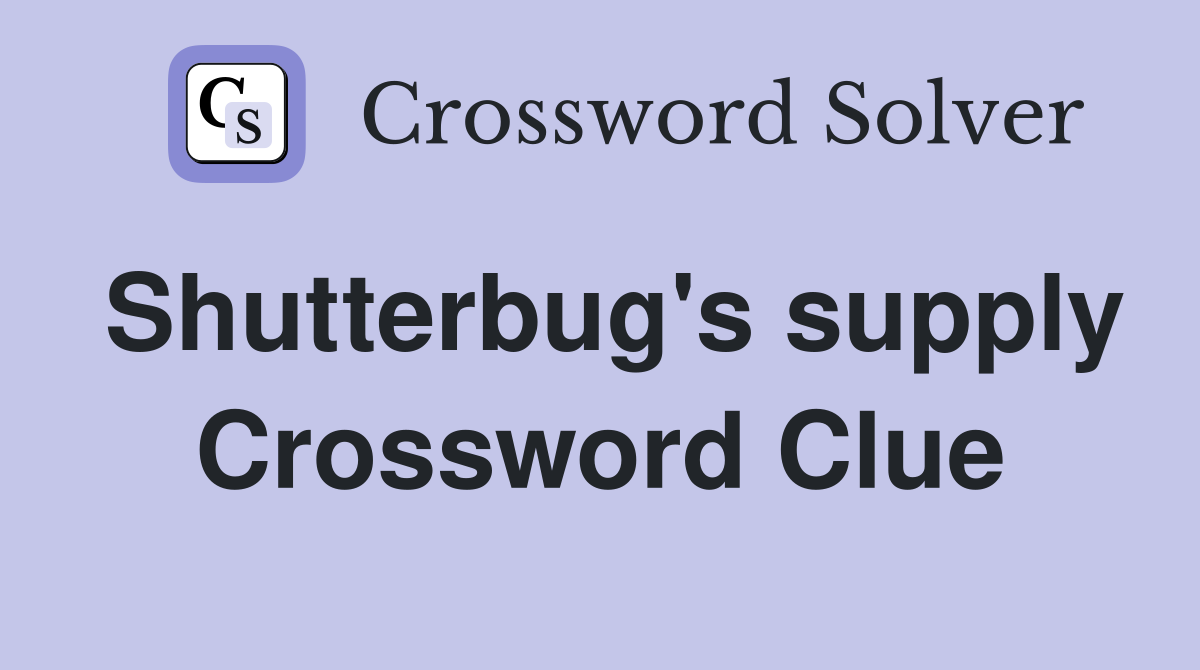 Shutterbug's supply Crossword Clue