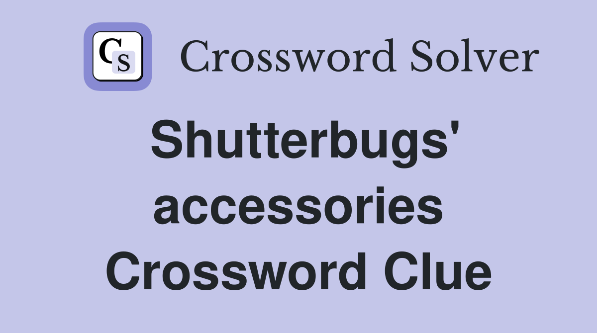 Shutterbugs' accessories Crossword Clue
