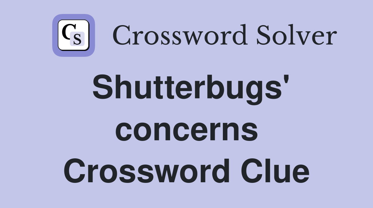 Shutterbugs' concerns Crossword Clue