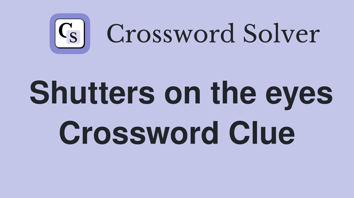 Shutters on the eyes Crossword Clue