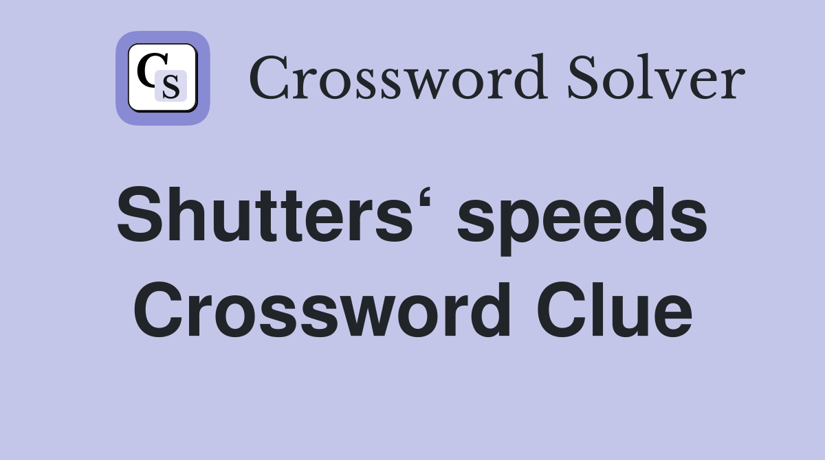 Shutters‘ speeds  Crossword Clue