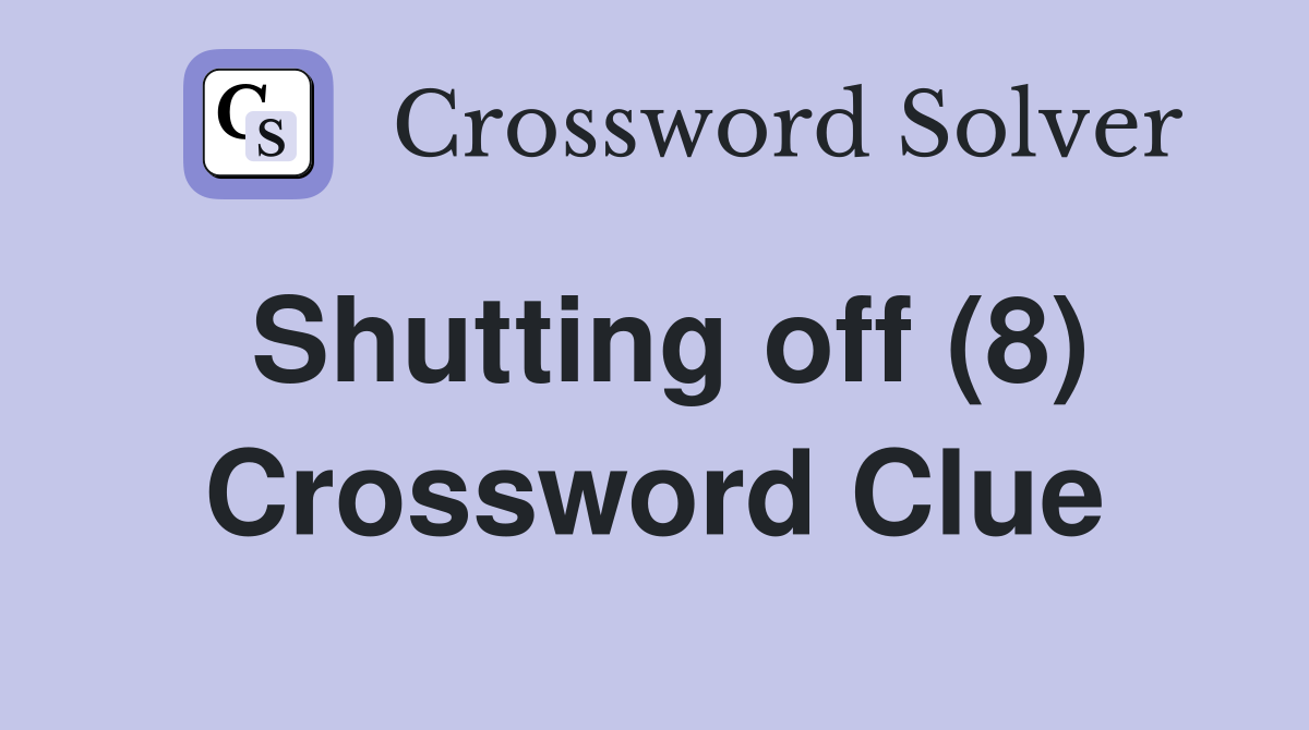 Shutting off (8) Crossword Clue