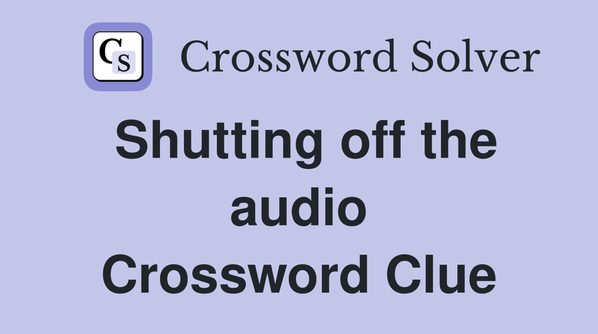 Shutting off the audio Crossword Clue