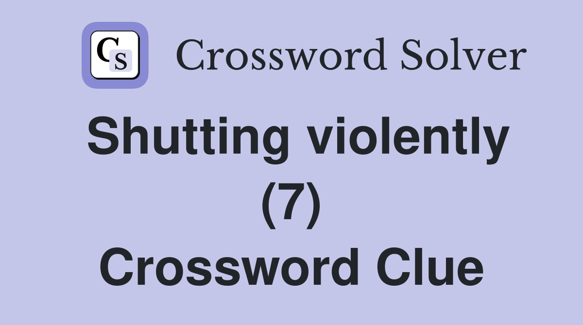 Shutting violently (7) Crossword Clue
