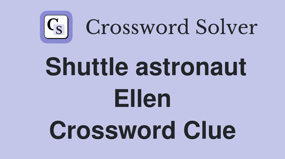Shuttle astronaut Ellen Crossword Clue