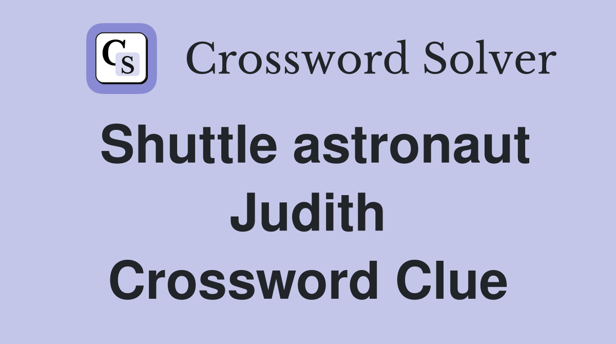 Shuttle astronaut Judith Crossword Clue