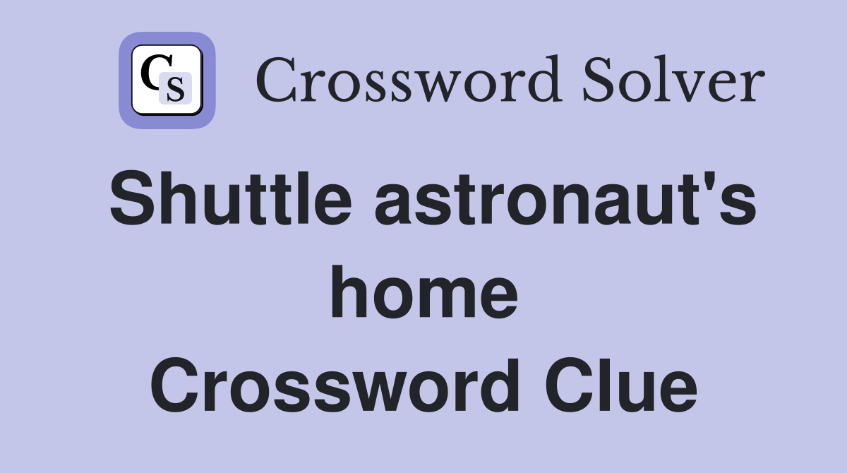 Shuttle astronaut's home Crossword Clue