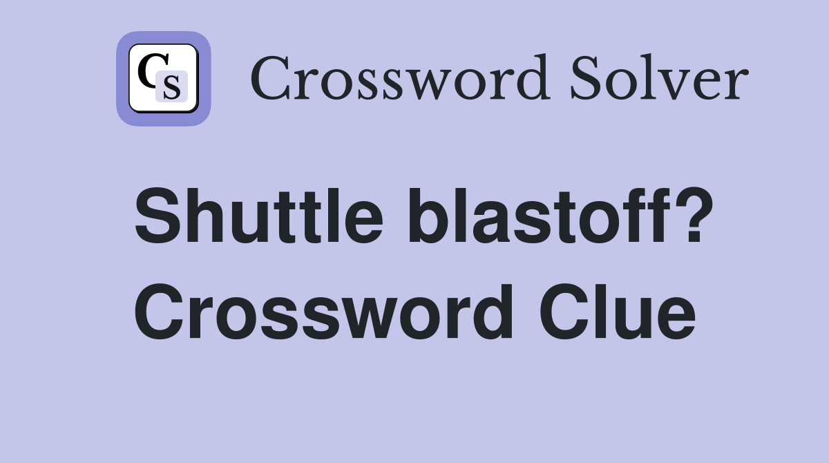 Shuttle blastoff? Crossword Clue