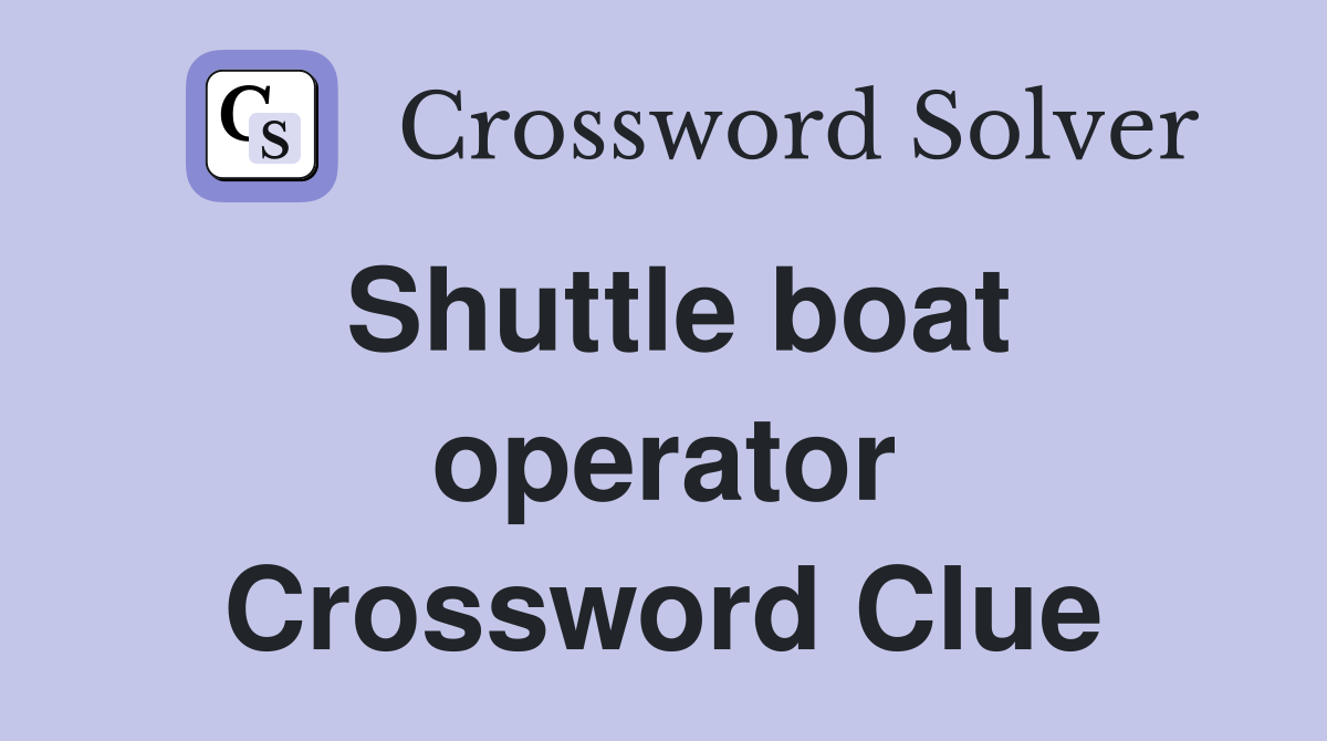 Shuttle boat operator Crossword Clue