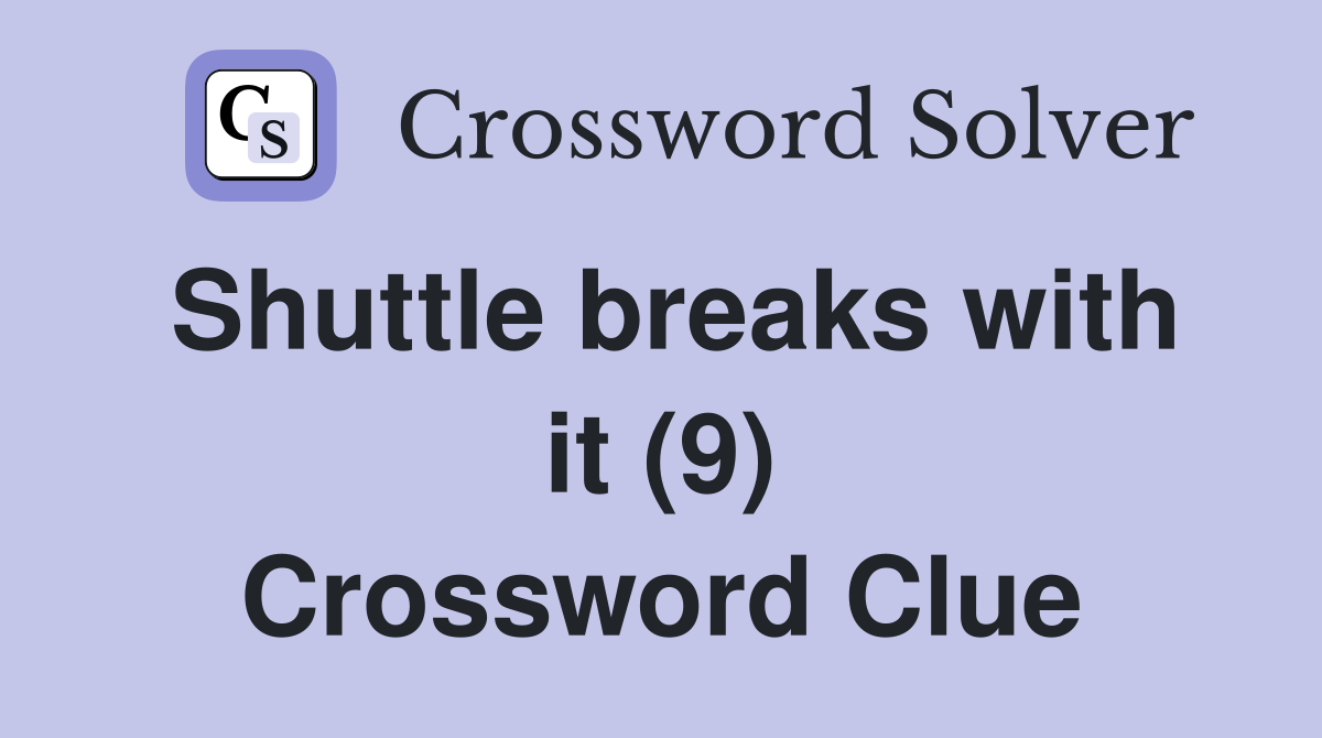 Shuttle breaks with it (9) Crossword Clue