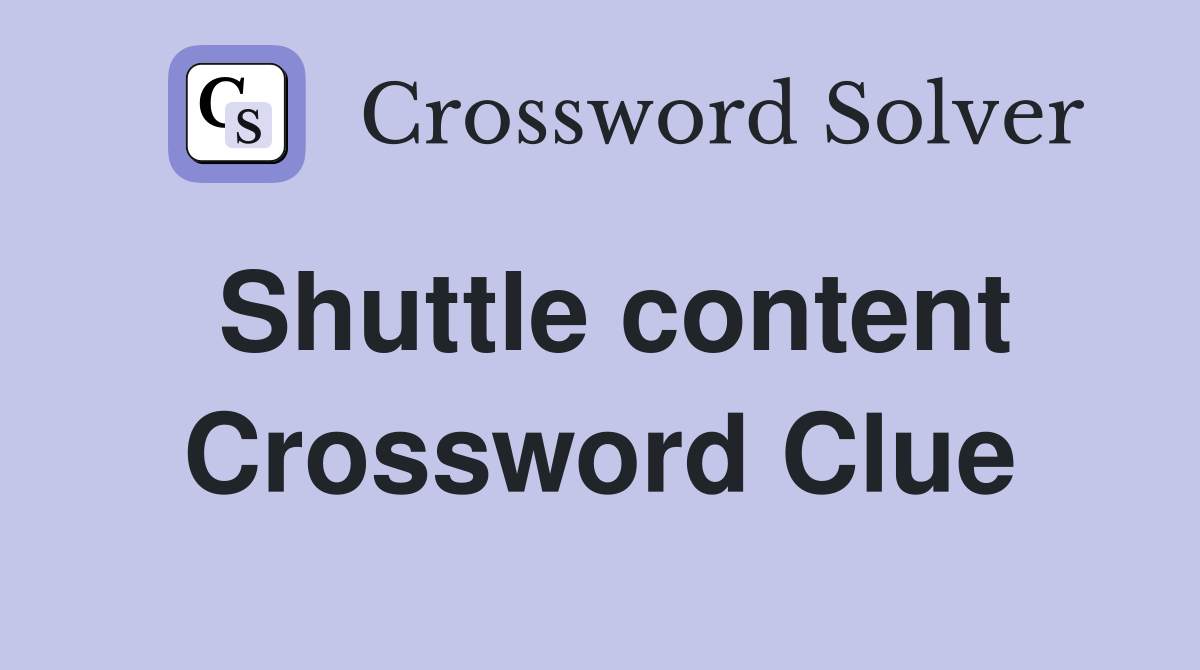 Shuttle content Crossword Clue