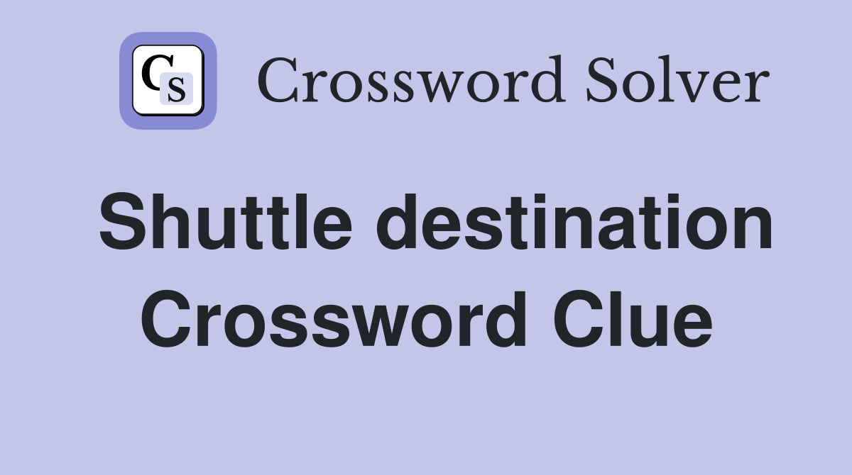 Shuttle destination Crossword Clue