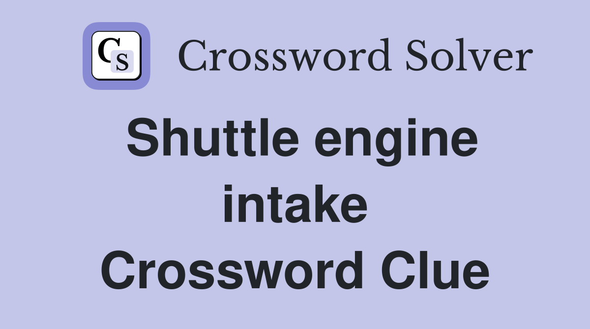 Shuttle engine intake Crossword Clue