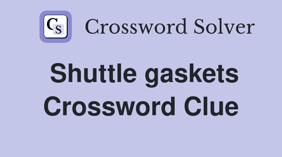 Shuttle gaskets Crossword Clue