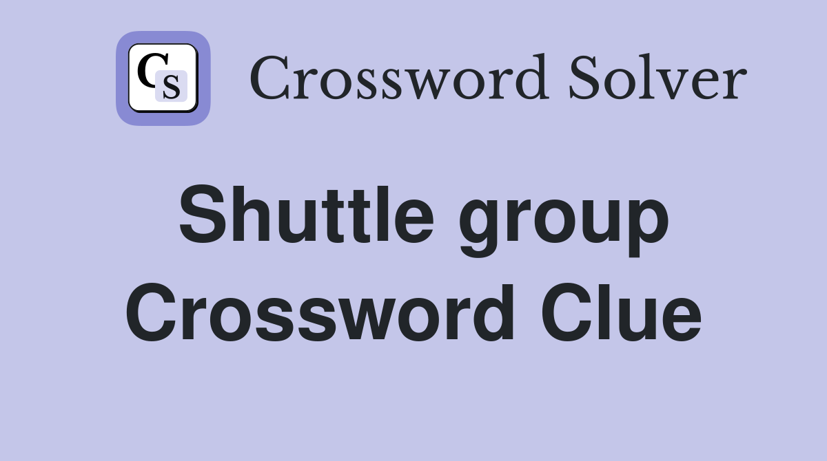 Shuttle group Crossword Clue