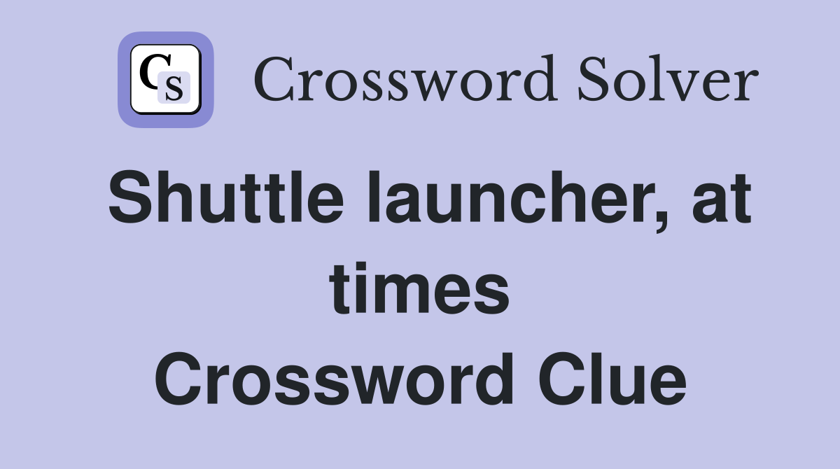 Shuttle launcher, at times Crossword Clue
