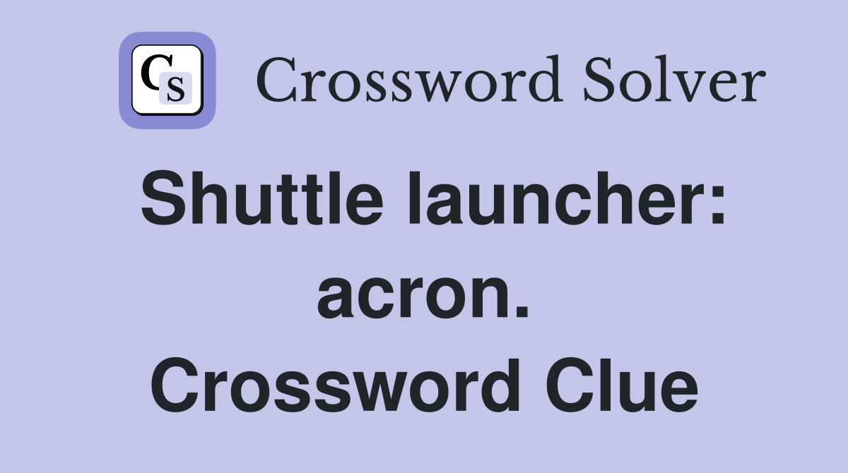 Shuttle launcher: acron. Crossword Clue