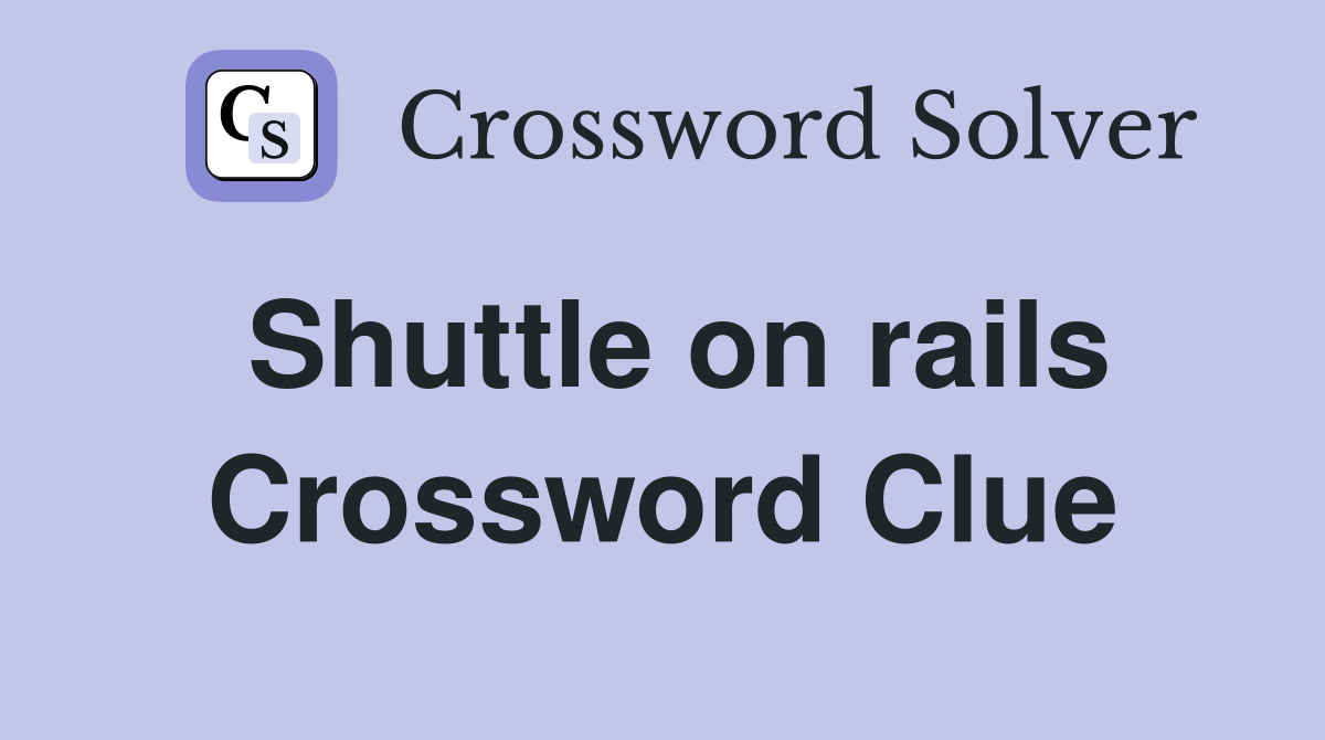 Shuttle on rails Crossword Clue