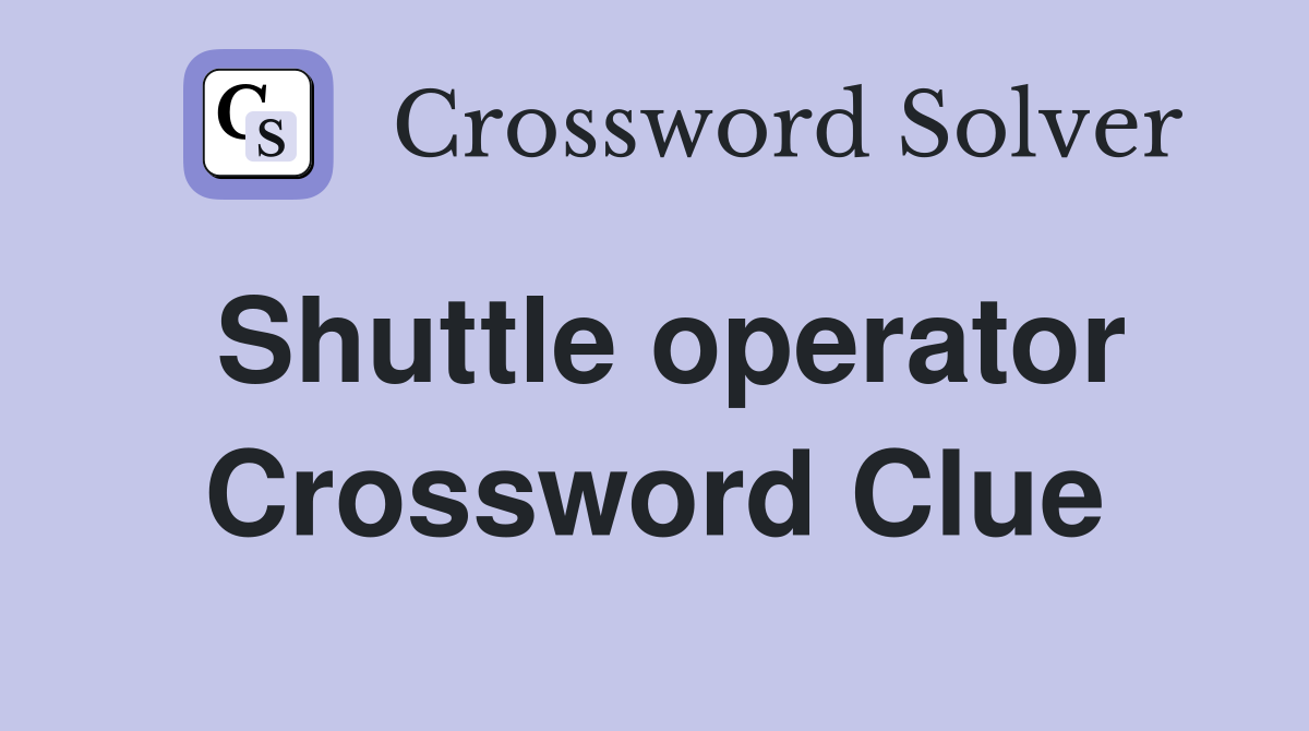 Shuttle operator Crossword Clue