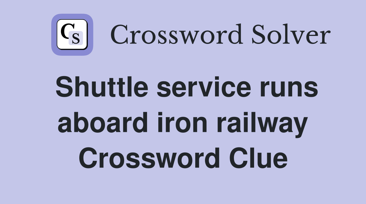 Shuttle service runs aboard iron railway Crossword Clue