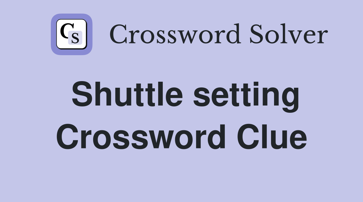 Shuttle setting Crossword Clue