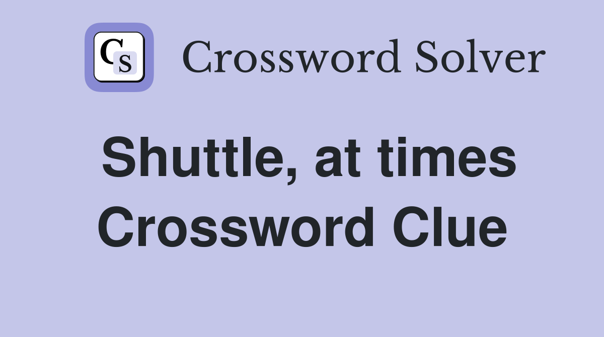 Shuttle, at times Crossword Clue