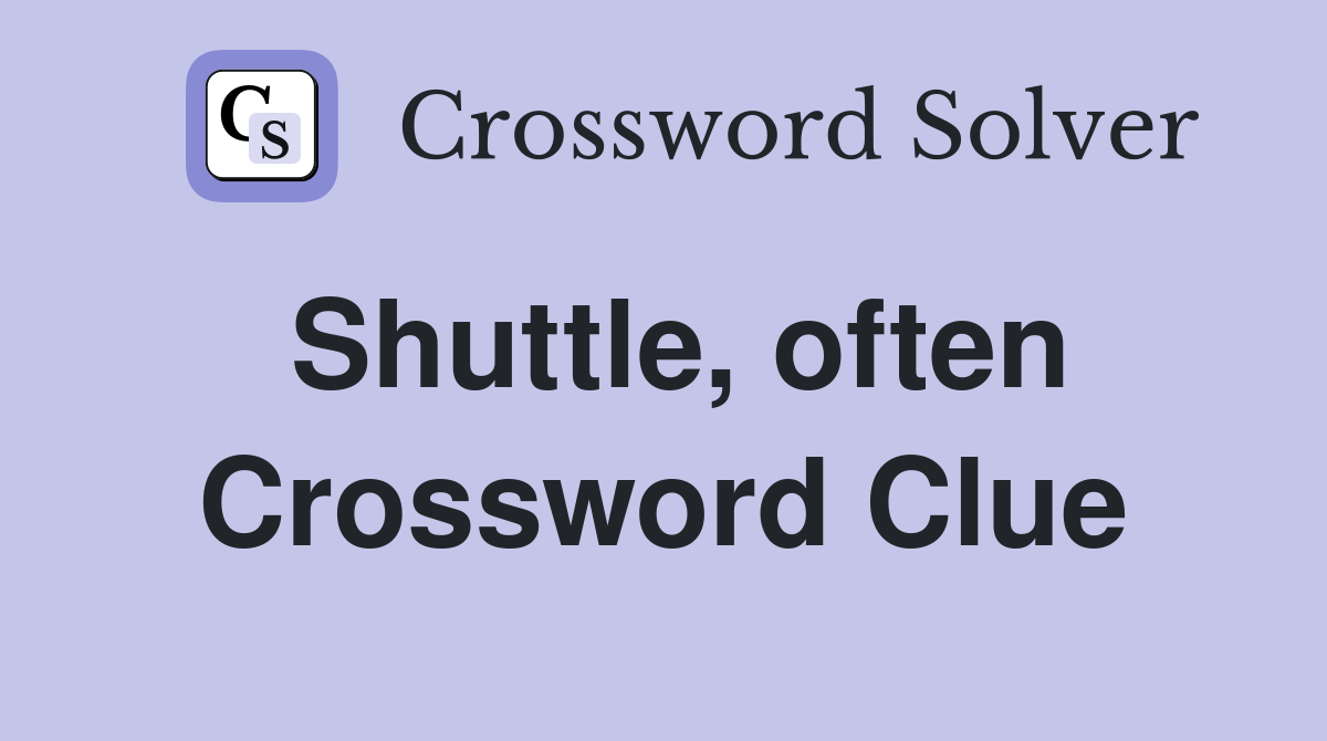 Shuttle, often Crossword Clue