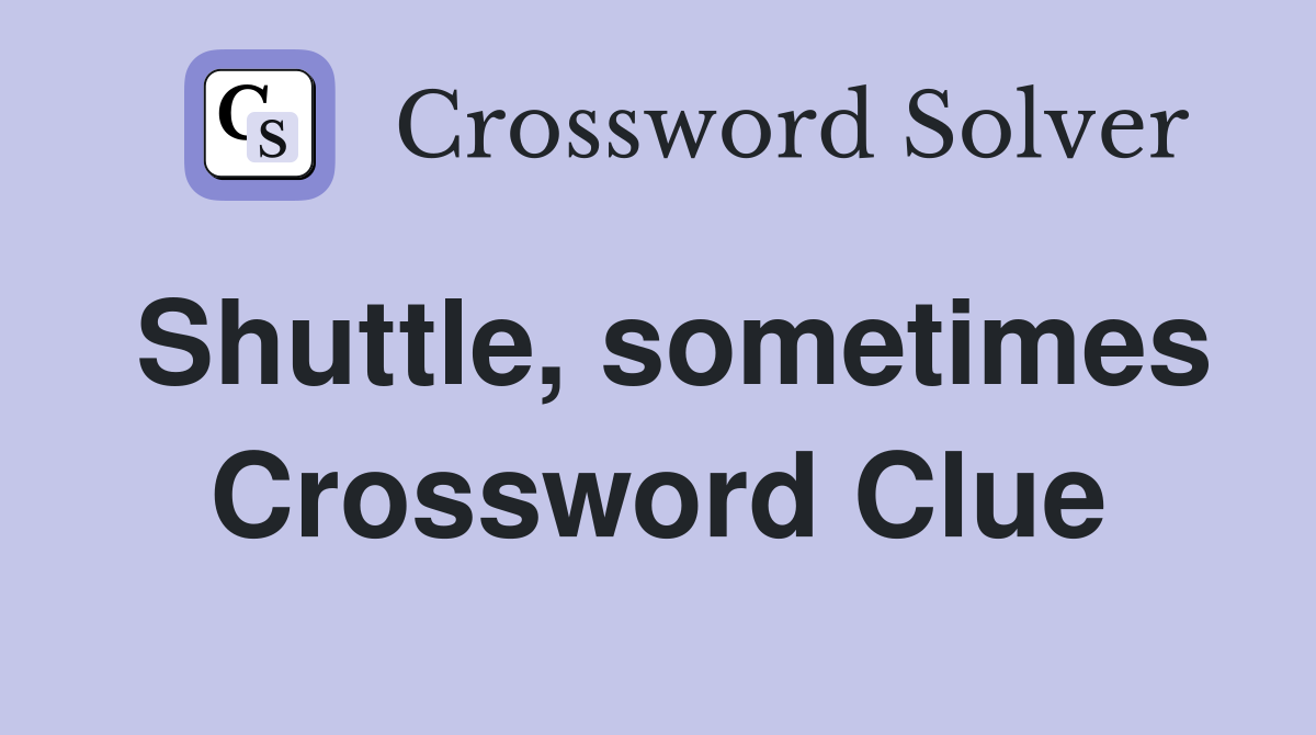 Shuttle, sometimes Crossword Clue