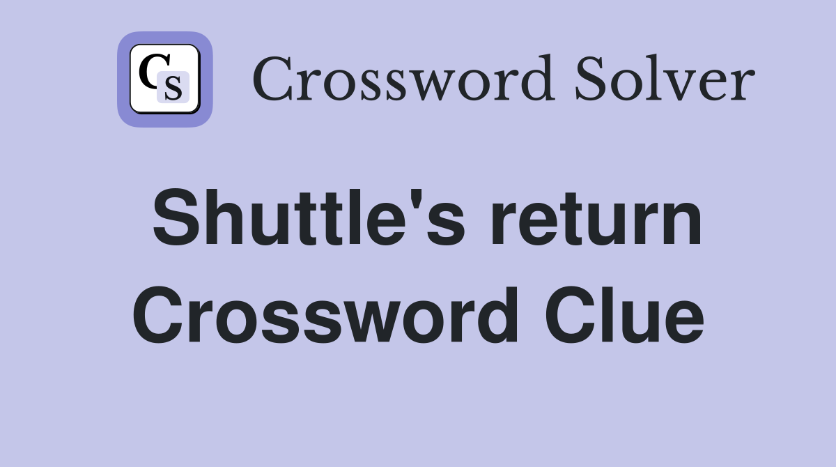 Shuttle's return Crossword Clue