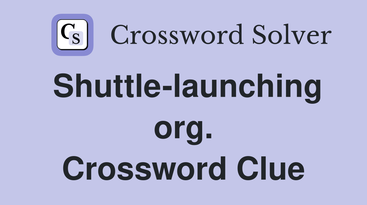 Shuttle-launching org. Crossword Clue
