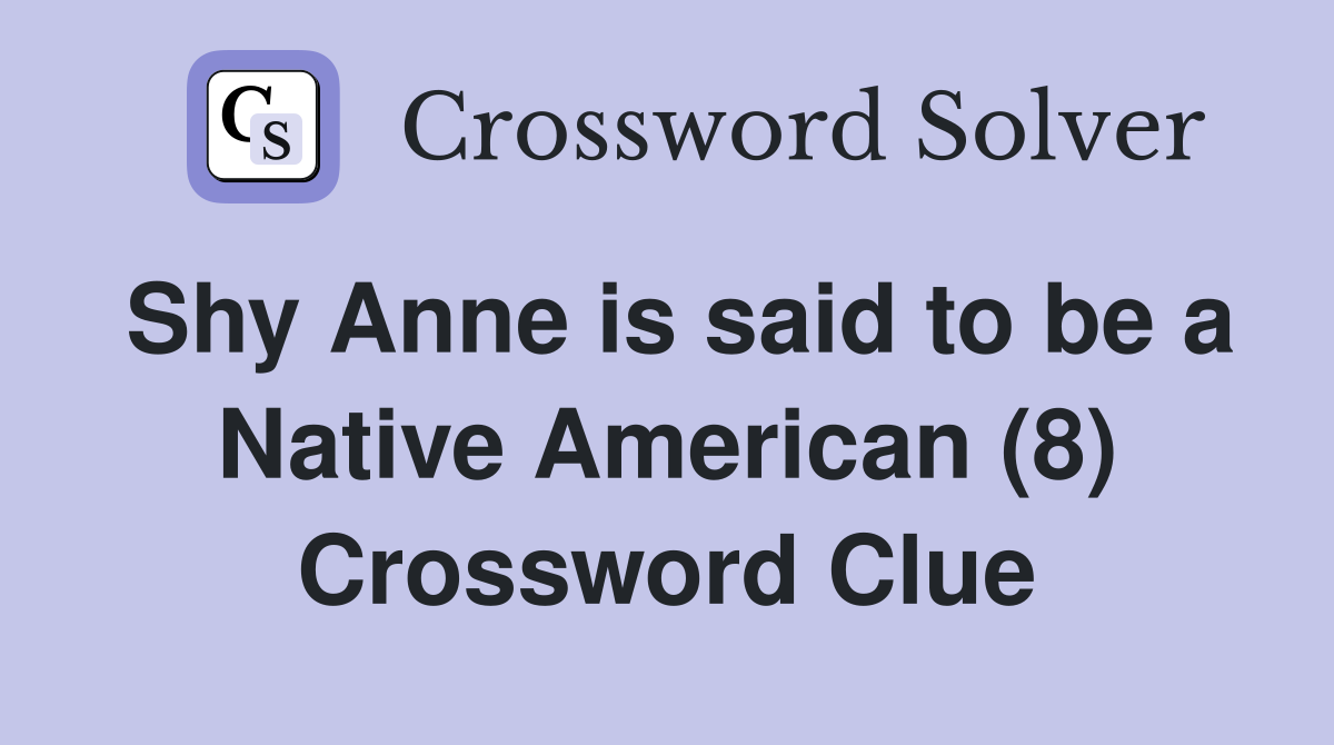 Shy Anne is said to be a Native American (8) Crossword Clue