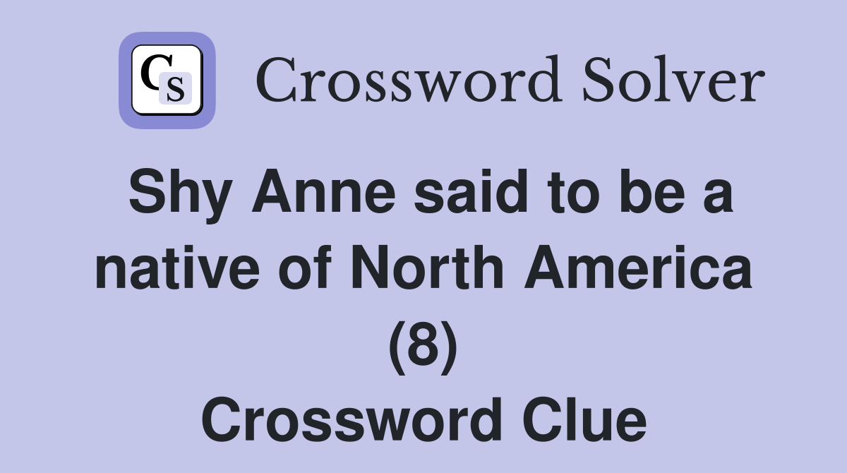 Shy Anne said to be a native of North America (8) Crossword Clue