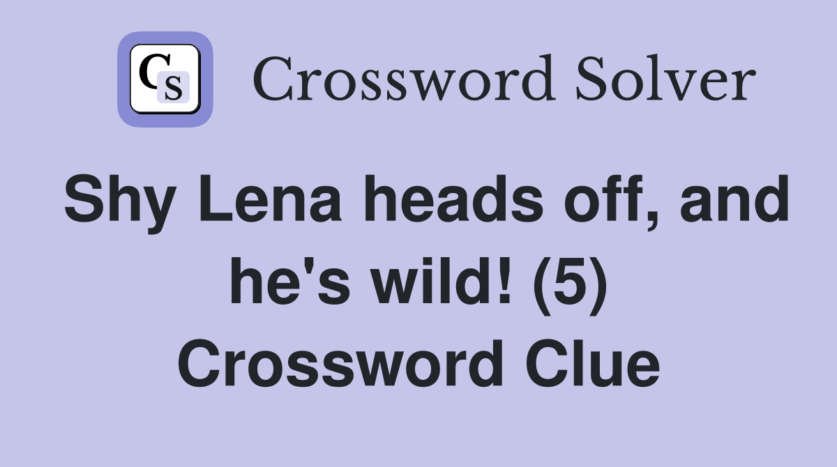 Shy Lena heads off, and he's wild! (5) Crossword Clue