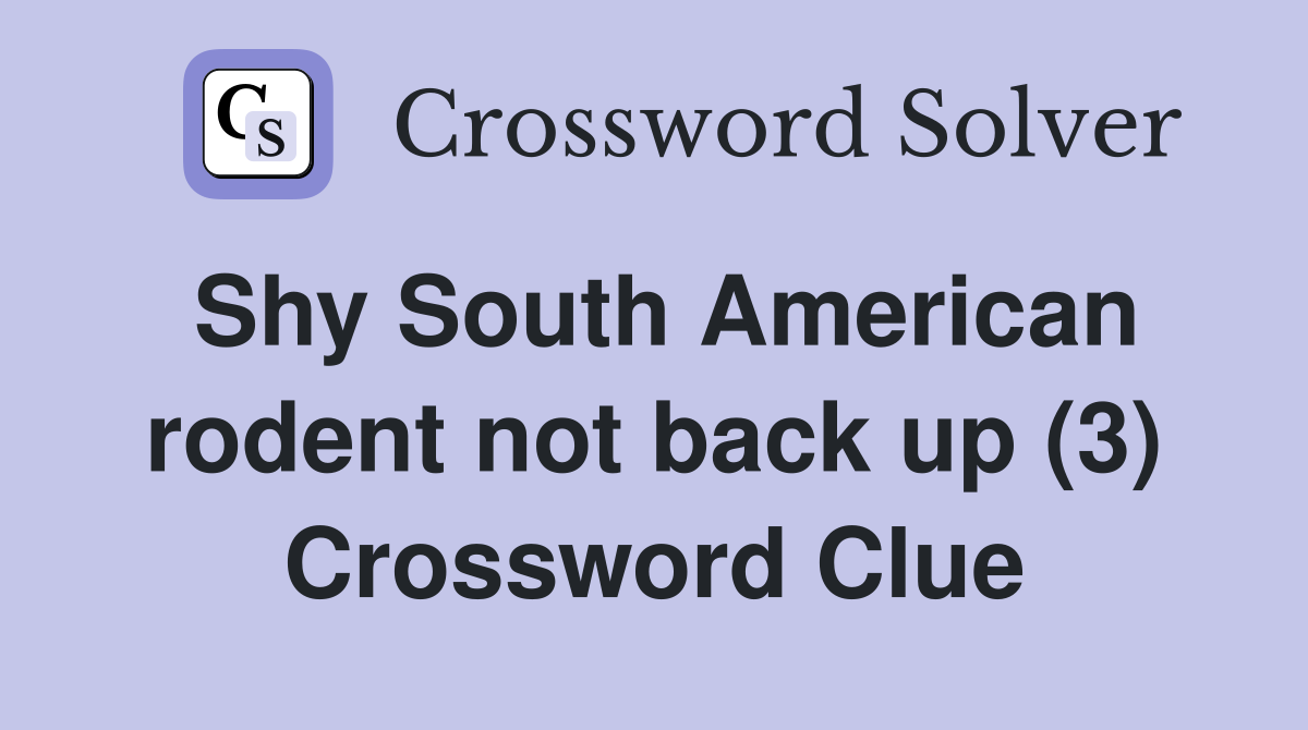 Shy South American rodent not back up (3) Crossword Clue