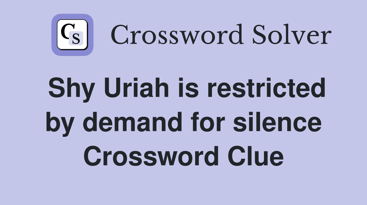 Shy Uriah is restricted by demand for silence Crossword Clue