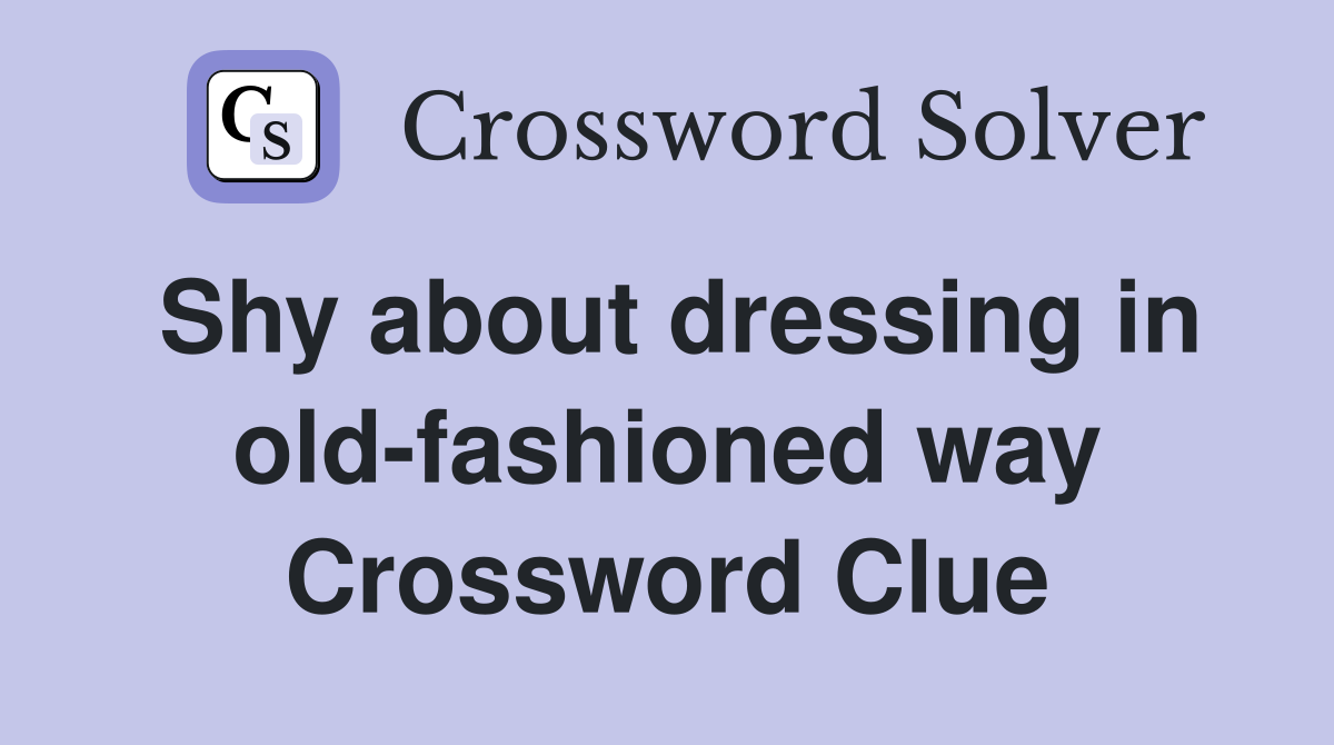 Shy about dressing in old-fashioned way Crossword Clue