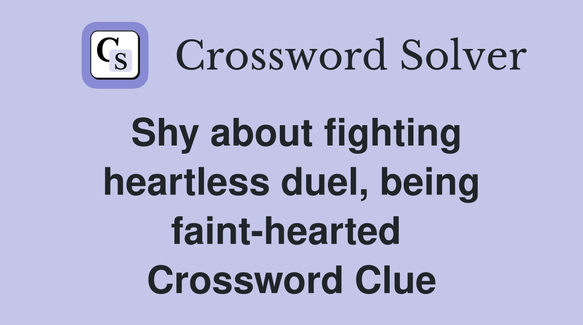 Shy about fighting heartless duel, being faint-hearted  Crossword Clue