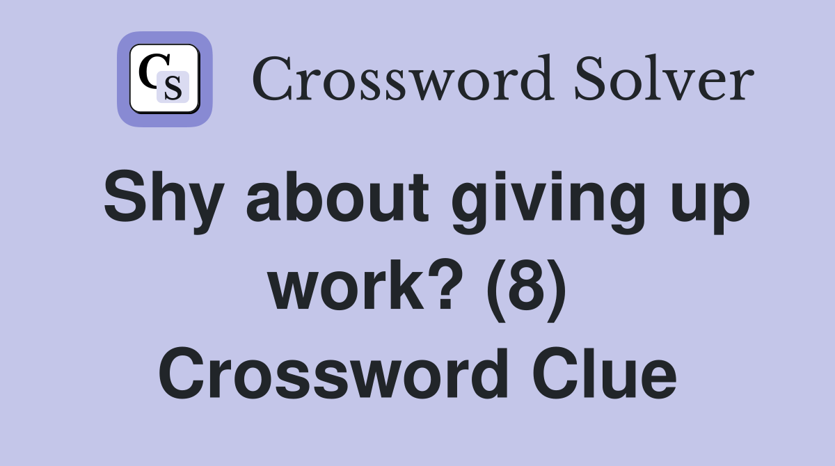 Shy about giving up work? (8) Crossword Clue
