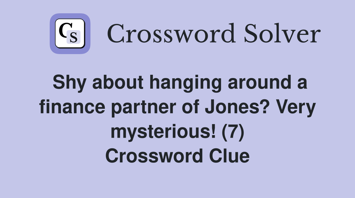 Shy about hanging around a finance partner of Jones? Very mysterious! (7) Crossword Clue