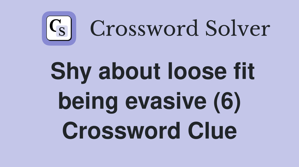 Shy about loose fit being evasive (6) Crossword Clue