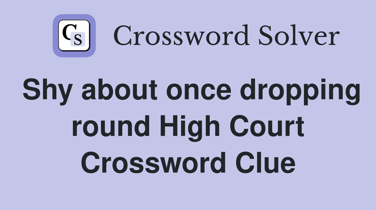 Shy about once dropping round High Court Crossword Clue