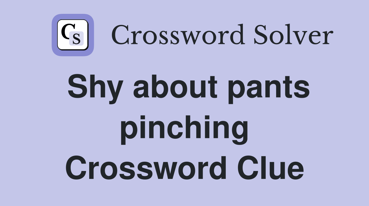 Shy about pants pinching Crossword Clue