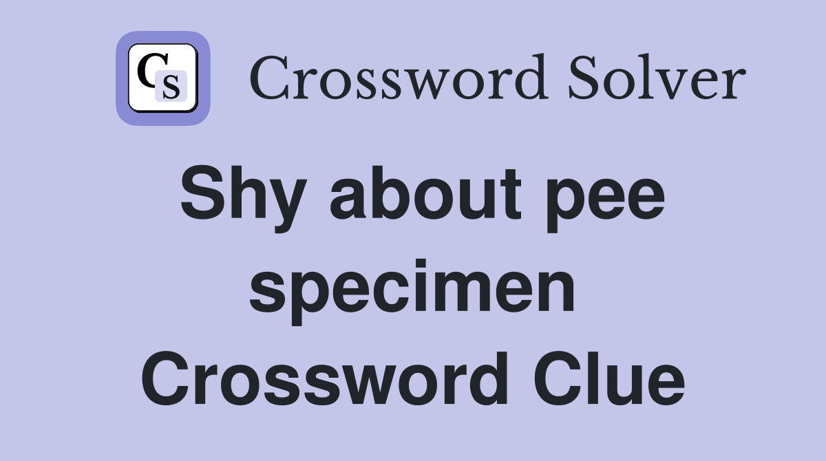 Shy about pee specimen Crossword Clue