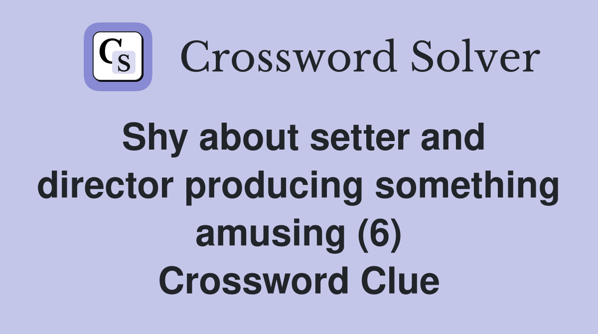 Shy about setter and director producing something amusing (6) Crossword Clue