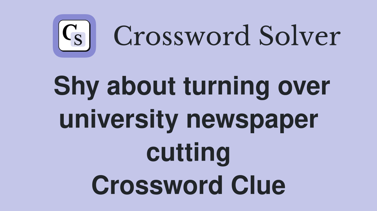 Shy about turning over university newspaper cutting Crossword Clue