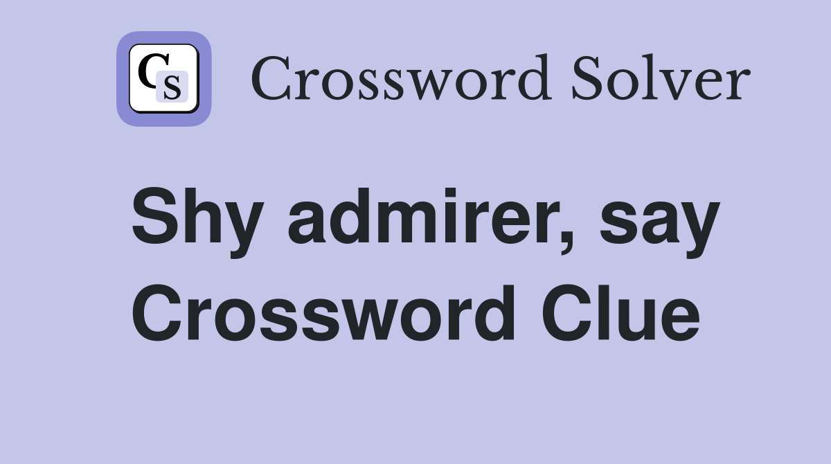 Shy admirer, say Crossword Clue